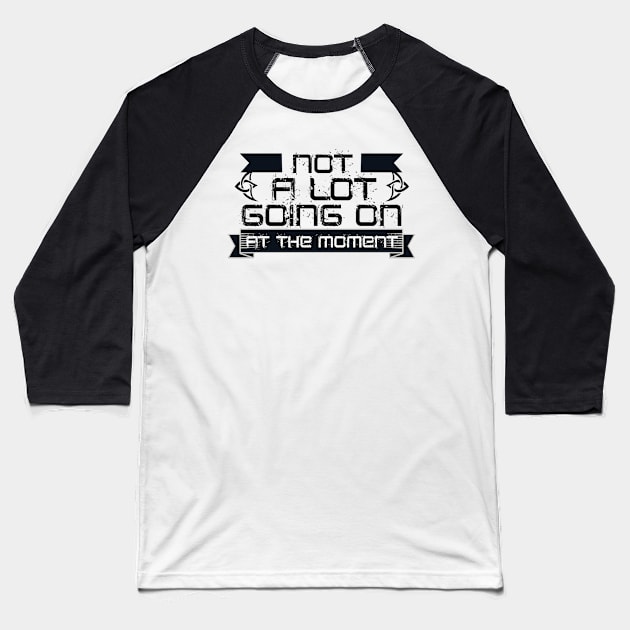 Not A Lot Going On At The Moment Baseball T-Shirt by adrinalanmaji